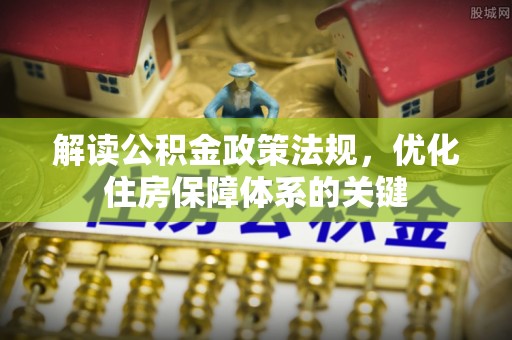 山丹解读公积金政策法规，优化住房保障体系的关键