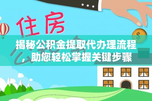 山丹揭秘公积金提取代办理流程，助您轻松掌握关键步骤