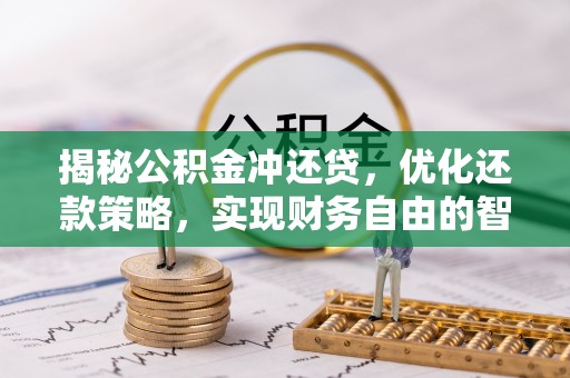 山丹揭秘公积金冲还贷，优化还款策略，实现财务自由的智慧选择
