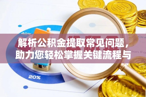 山丹解析公积金提取常见问题，助力您轻松掌握关键流程与技巧