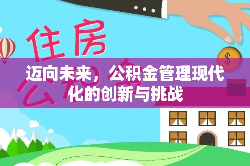 山丹迈向未来，公积金管理现代化的创新与挑战