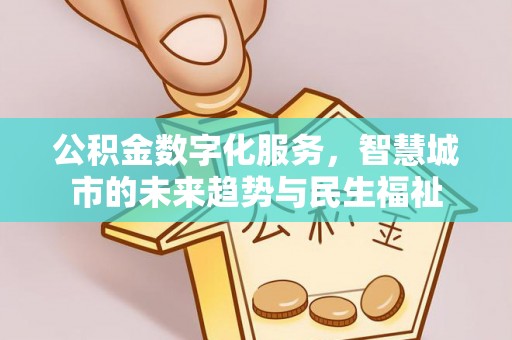山丹公积金数字化服务，智慧城市的未来趋势与民生福祉