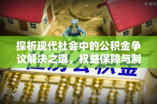山丹探析现代社会中的公积金争议解决之道，权益保障与制度完善