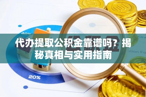 山丹代办提取公积金靠谱吗？揭秘真相与实用指南