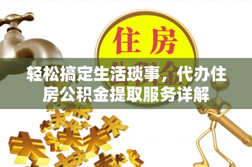山丹轻松搞定生活琐事，代办住房公积金提取服务详解