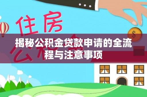山丹揭秘公积金贷款申请的全流程与注意事项