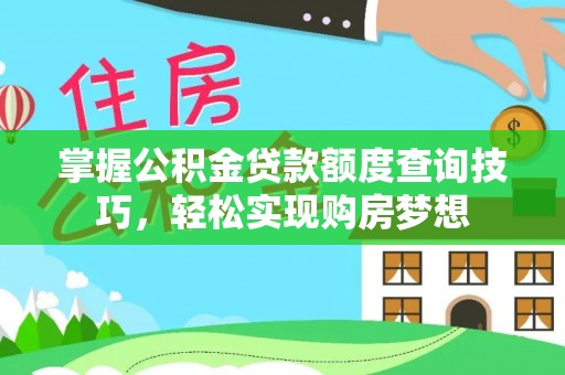 山丹掌握公积金贷款额度查询技巧，轻松实现购房梦想