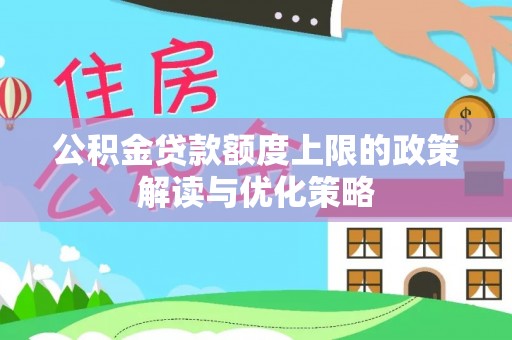 山丹公积金贷款额度上限的政策解读与优化策略