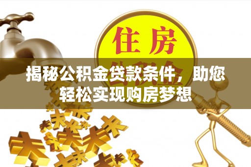 山丹揭秘公积金贷款条件，助您轻松实现购房梦想