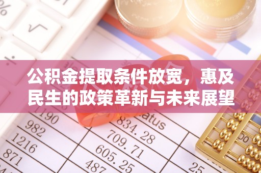 山丹公积金提取条件放宽，惠及民生的政策革新与未来展望