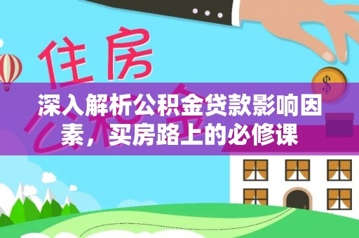 山丹深入解析公积金贷款影响因素，买房路上的必修课