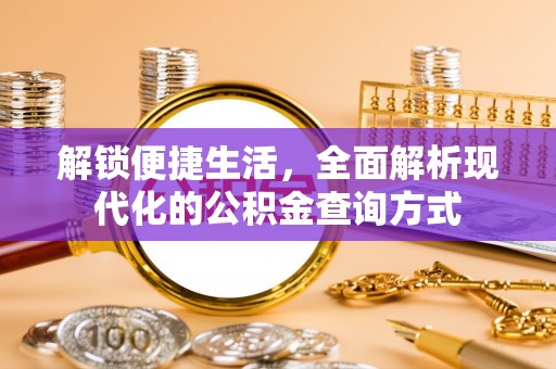 山丹解锁便捷生活，全面解析现代化的公积金查询方式