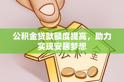 山丹公积金贷款额度提高，助力实现安居梦想