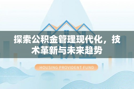山丹探索公积金管理现代化，技术革新与未来趋势