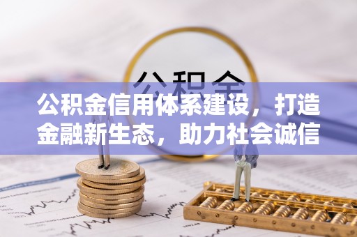 山丹公积金信用体系建设，打造金融新生态，助力社会诚信发展