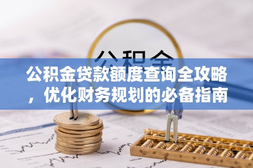 山丹公积金贷款额度查询全攻略，优化财务规划的必备指南