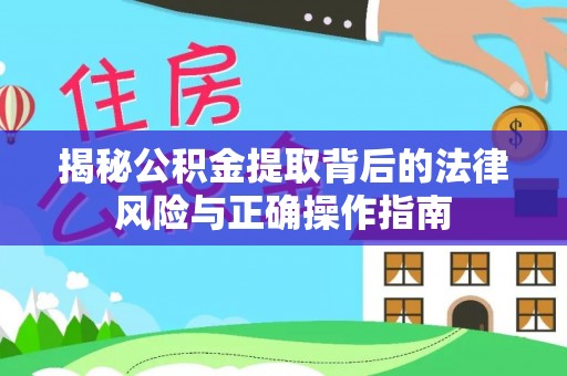 山丹揭秘公积金提取背后的法律风险与正确操作指南