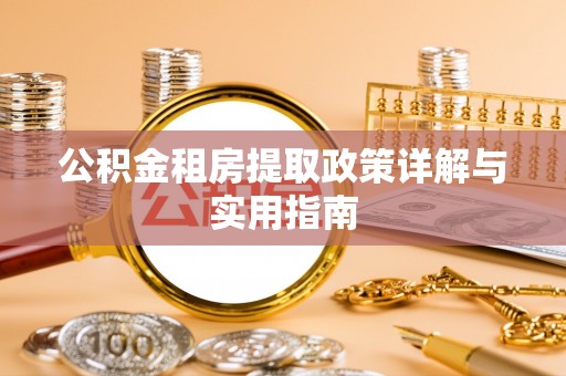 山丹公积金租房提取政策详解与实用指南