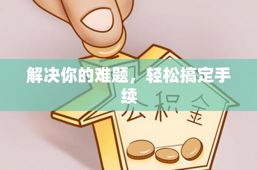 山丹解决你的难题，轻松搞定手续