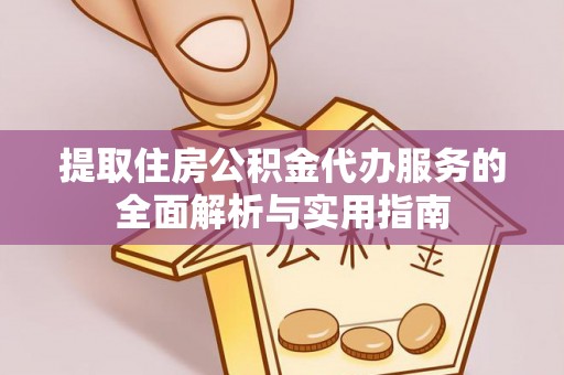 山丹提取住房公积金代办服务的全面解析与实用指南