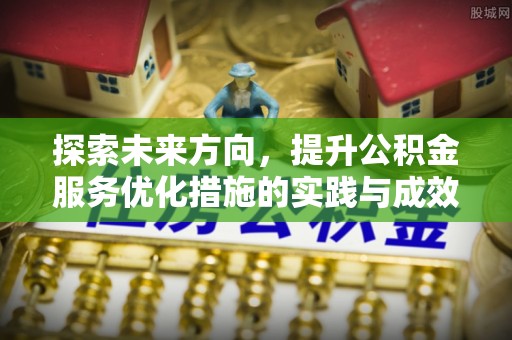 山丹探索未来方向，提升公积金服务优化措施的实践与成效