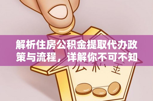 山丹解析住房公积金提取代办政策与流程，详解你不可不知的关键点