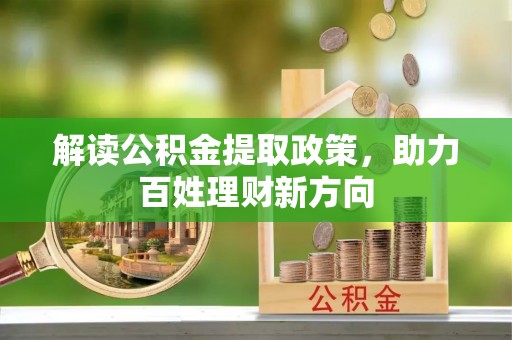 山丹解读公积金提取政策，助力百姓理财新方向