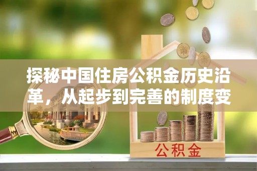 山丹探秘中国住房公积金历史沿革，从起步到完善的制度变迁