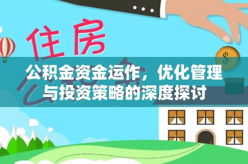 山丹公积金资金运作，优化管理与投资策略的深度探讨