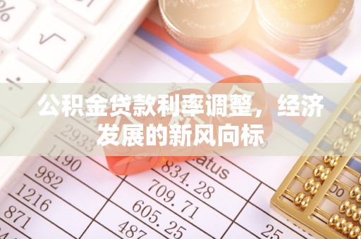 山丹公积金贷款利率调整，经济发展的新风向标