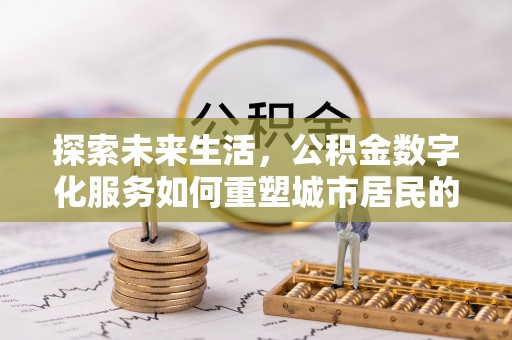 山丹探索未来生活，公积金数字化服务如何重塑城市居民的财务管理