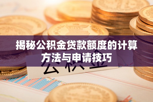 山丹揭秘公积金贷款额度的计算方法与申请技巧