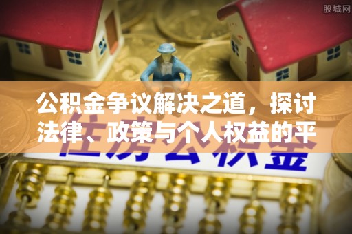 山丹公积金争议解决之道，探讨法律、政策与个人权益的平衡
