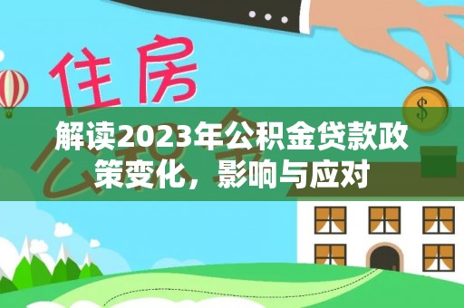 山丹解读2023年公积金贷款政策变化，影响与应对