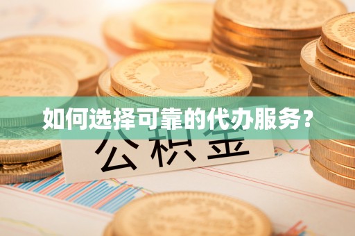 山丹如何选择可靠的代办服务？