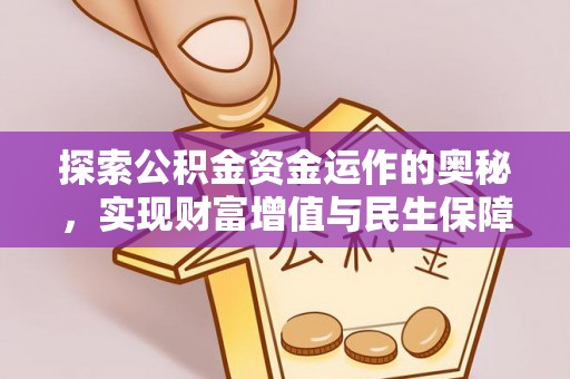 山丹探索公积金资金运作的奥秘，实现财富增值与民生保障