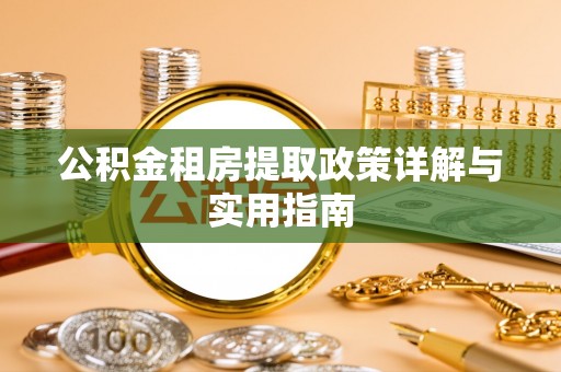 山丹公积金租房提取政策详解与实用指南