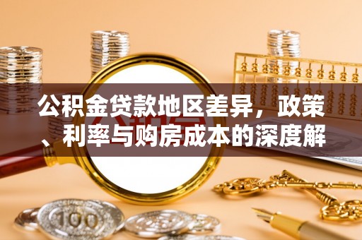 山丹公积金贷款地区差异，政策、利率与购房成本的深度解析