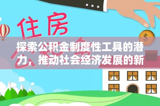 山丹探索公积金制度性工具的潜力，推动社会经济发展的新引擎