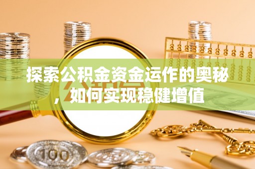 山丹探索公积金资金运作的奥秘，如何实现稳健增值