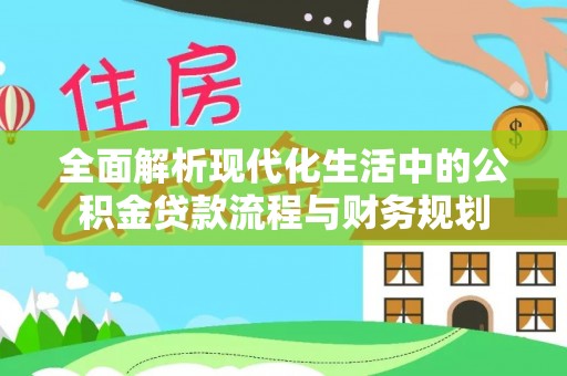山丹全面解析现代化生活中的公积金贷款流程与财务规划