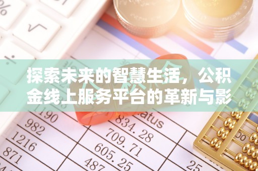 山丹探索未来的智慧生活，公积金线上服务平台的革新与影响