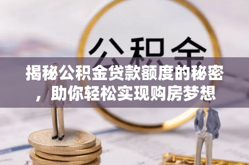 山丹揭秘公积金贷款额度的秘密，助你轻松实现购房梦想