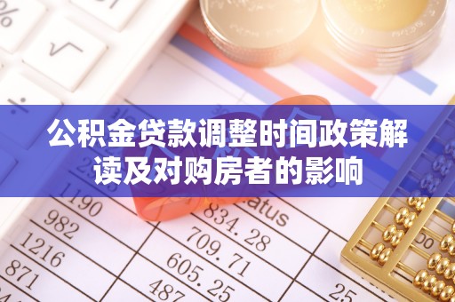 山丹公积金贷款调整时间政策解读及对购房者的影响