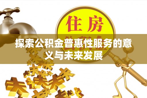 山丹探索公积金普惠性服务的意义与未来发展