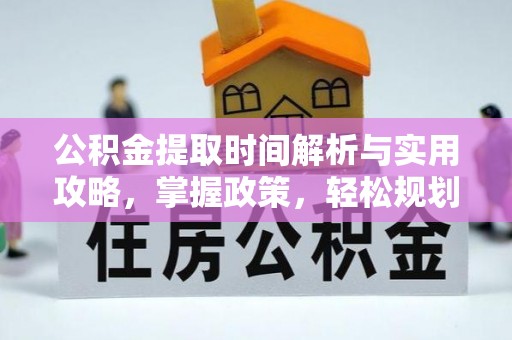 山丹公积金提取时间解析与实用攻略，掌握政策，轻松规划未来
