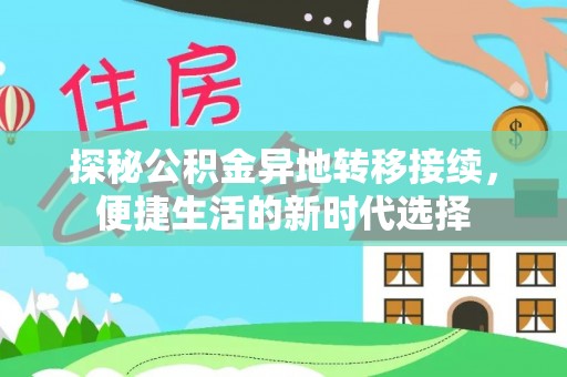 山丹探秘公积金异地转移接续，便捷生活的新时代选择