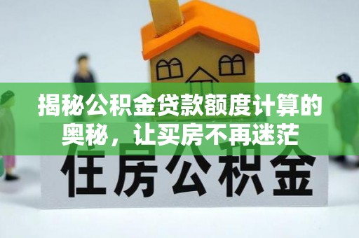 山丹揭秘公积金贷款额度计算的奥秘，让买房不再迷茫