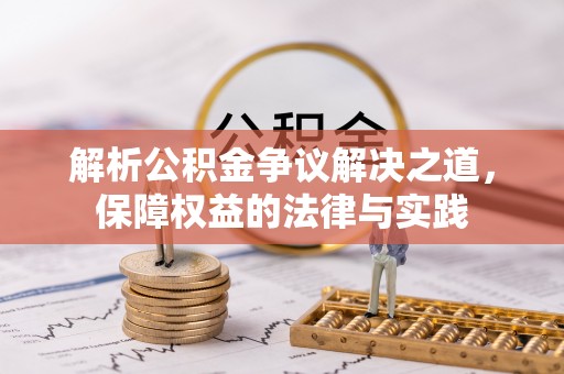 山丹解析公积金争议解决之道，保障权益的法律与实践