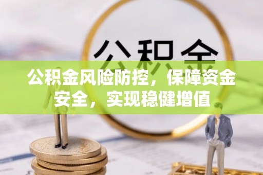 山丹公积金风险防控，保障资金安全，实现稳健增值